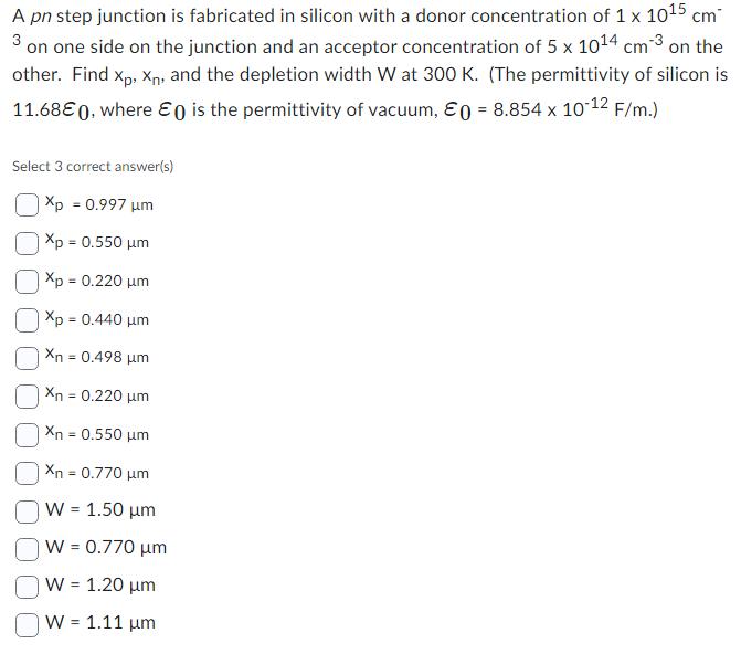 3 A pn step junction is fabricated in silicon with a donor concentration of 1 x 1015 cm on one side on the