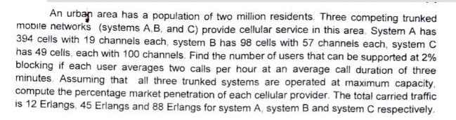 An urban area has a population of two million residents. Three competing trunked mobile networks (systems