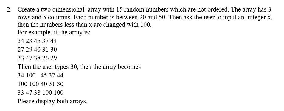2. Create a two dimensional array with 15 random numbers which are not ordered. The array has 3 rows and 5