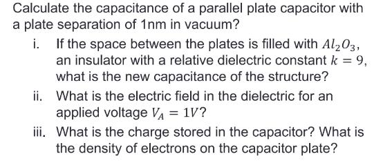 Calculate the capacitance of a parallel plate capacitor with a plate separation of 1nm in vacuum? i. If the