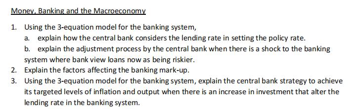 Money, Banking and the Macroeconomy 1. Using the 3-equation model for the banking system, a. explain how the