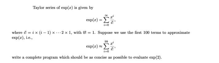 Taylor series of exp(x) is given by exp(x) =  i=0 where i! = ix (i-1) x 2 x 1, with 0!= 1. Suppose we use the