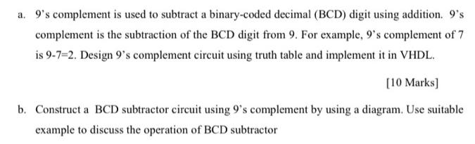 a. 9's complement is used to subtract a binary-coded decimal (BCD) digit using addition. 9's complement is