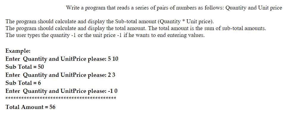 Write a program that reads a series of pairs of numbers as follows: Quantity and Unit price The program