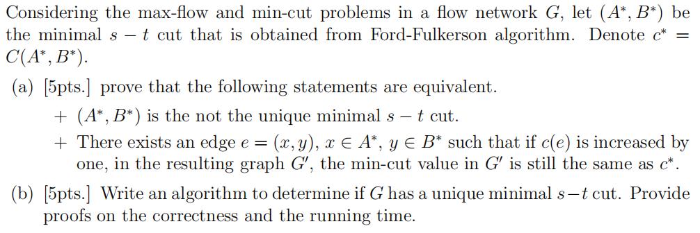 Considering the max-flow and min-cut problems in a flow network G, let (A*, B*) be the minimal s - t cut that