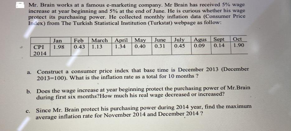 Mr. Brain works at a famous e-marketing company. Mr Brain has received 5% wage increase at year beginning and
