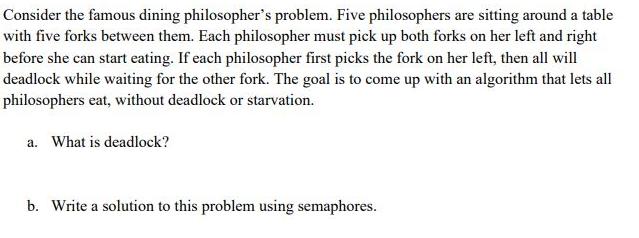 Consider the famous dining philosopher's problem. Five philosophers are sitting around a table with five