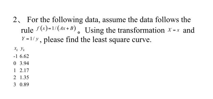 2. For the following data, assume the data follows the rule f(x)=1/(Ax+B). Using the transformation X-x and