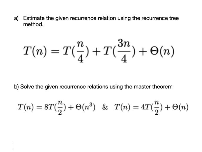 a) Estimate the given recurrence relation using the recurrence tree method. 3n, T(n) = T(7) + T(7) +0(n) b)