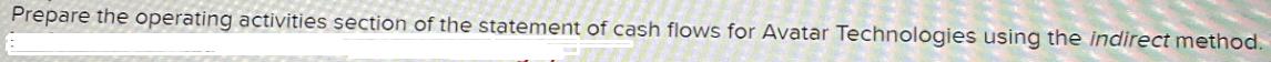 Prepare the operating activities section of the statement of cash flows for Avatar Technologies using the