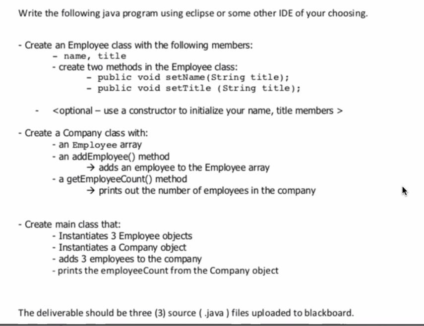 Write the following java program using eclipse or some other IDE of your choosing. - Create an Employee class