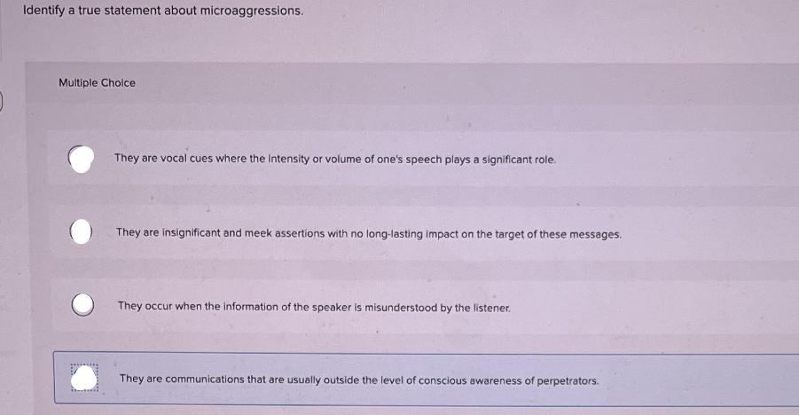 Identify a true statement about microaggressions. Multiple Choice They are vocal cues where the intensity or
