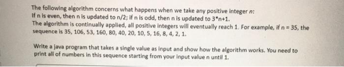 The following algorithm concerns what happens when we take any positive integer n: If n is even, then n is