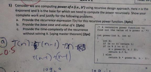 a 1) Consider we are computing power of n (i.e., b) using recursive design approach. Here n is the exponent