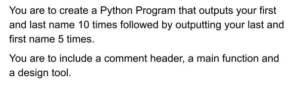 You are to create a Python Program that outputs your first and last name 10 times followed by outputting your