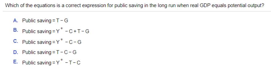 Which of the equations is a correct expression for public saving in the long run when real GDP equals