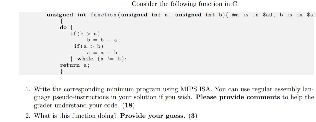 Consider the following function in C. unsigned int function (unsigned int a, unsigned int b){ #a is in $a0, b