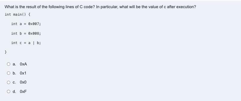 What is the result of the following lines of C code? In particular, what will be the value of c after