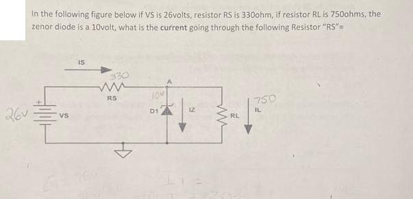 26v In the following figure below if VS is 26volts, resistor RS is 330ohm, if resistor RL is 750ohms, the