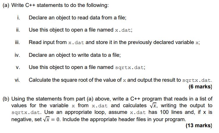 (a) Write C++ statements to do the following: i. ii. iii. iv. V. vi. Declare an object to read data from a