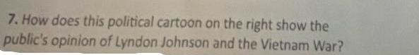 7. How does this political cartoon on the right show the public's opinion of Lyndon Johnson and the Vietnam