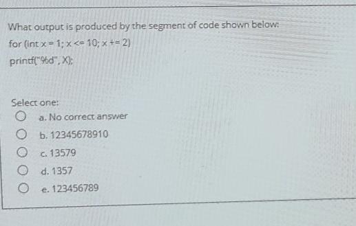 What output is produced by the segment of code shown below: for (int x= 1; x