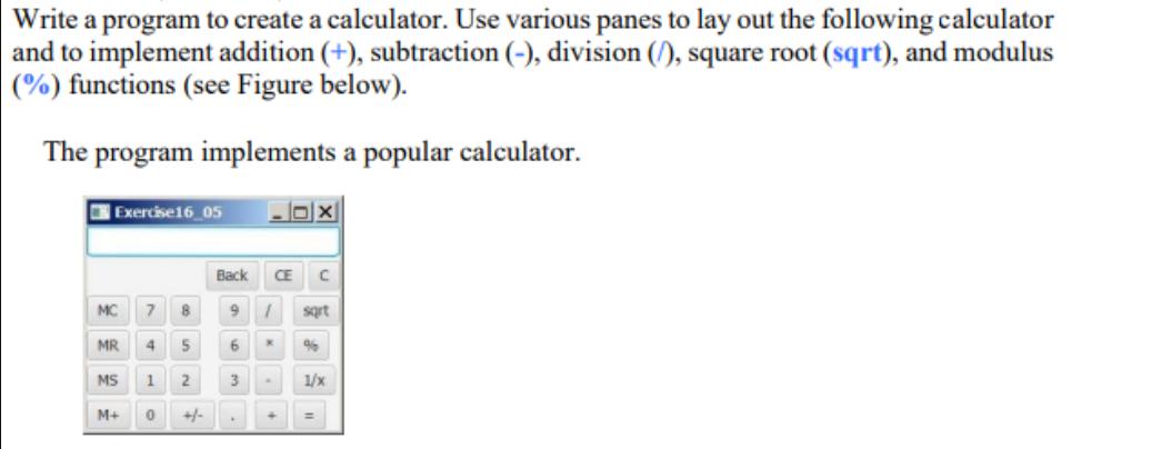 Write a program to create a calculator. Use various panes to lay out the following calculator and to