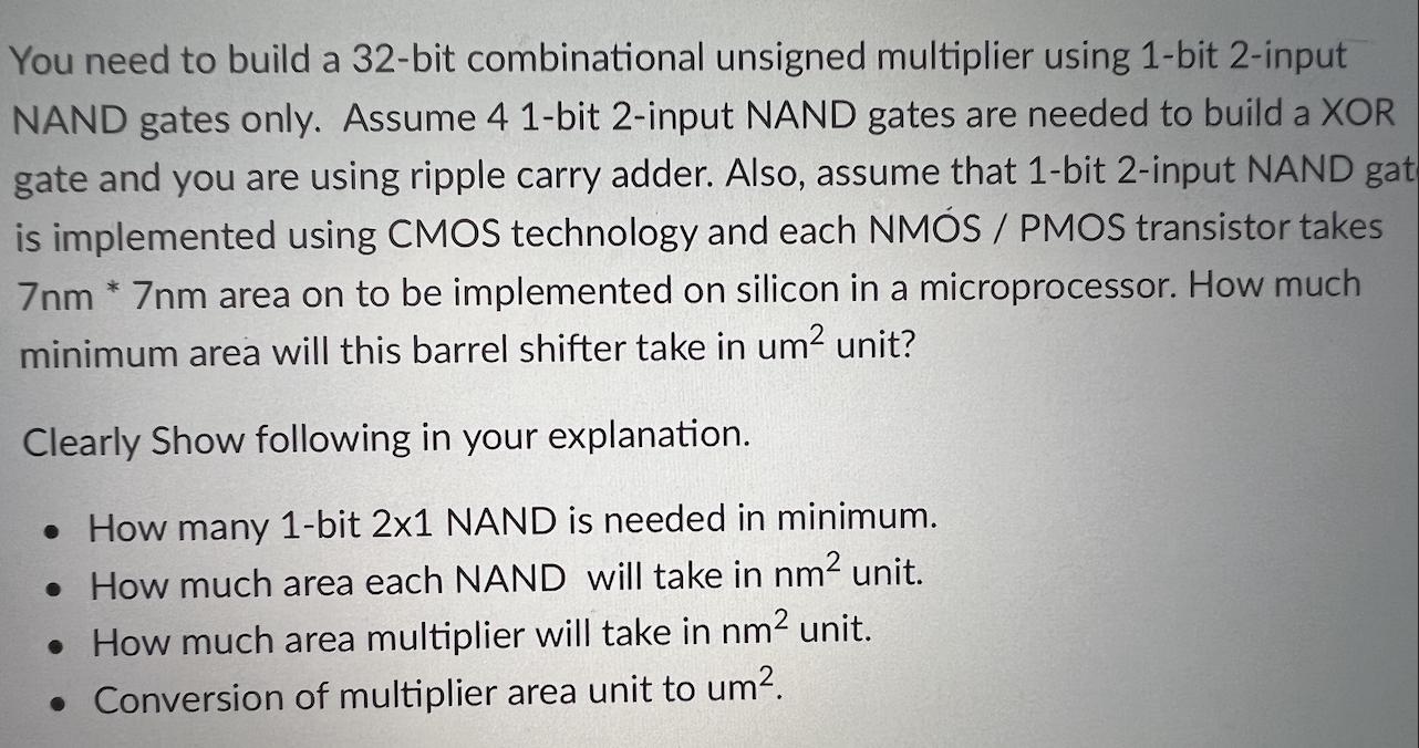 You need to build a 32-bit combinational unsigned multiplier using 1-bit 2-input NAND gates only. Assume 4