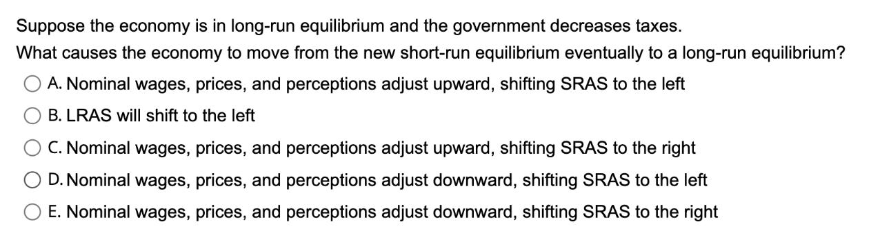 Suppose the economy is in long-run equilibrium and the government decreases taxes. What causes the economy to