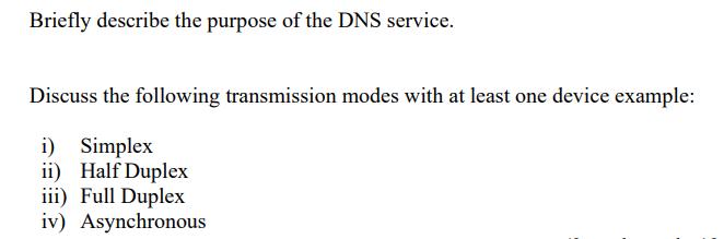 Briefly describe the purpose of the DNS service. Discuss the following transmission modes with at least one