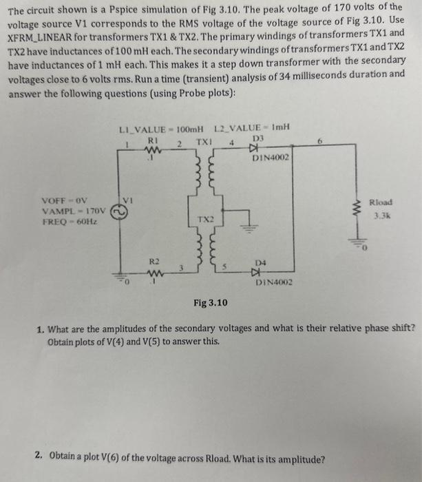 The circuit shown is a Pspice simulation of Fig 3.10. The peak voltage of 170 volts of the voltage source V1