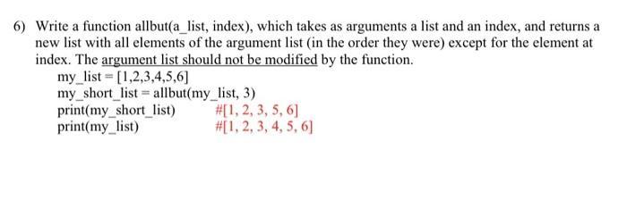 6) Write a function allbut(a_list, index), which takes as arguments a list and an index, and returns a new