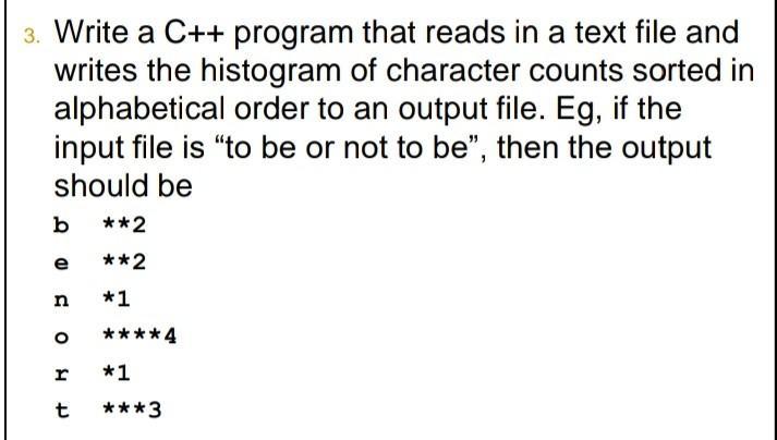 3. Write a C++ program that reads in a text file and writes the histogram of character counts sorted in