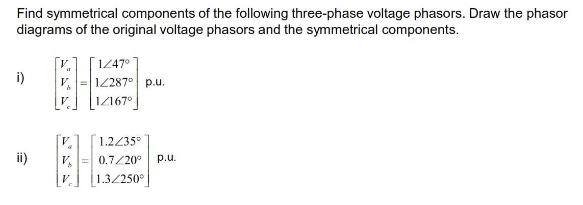 Find symmetrical components of the following three-phase voltage phasors. Draw the phasor diagrams of the