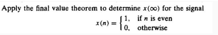 Apply the final value theorem to determine x(co) for the signal 1, if n is even (1 x(n) = 0, otherwise