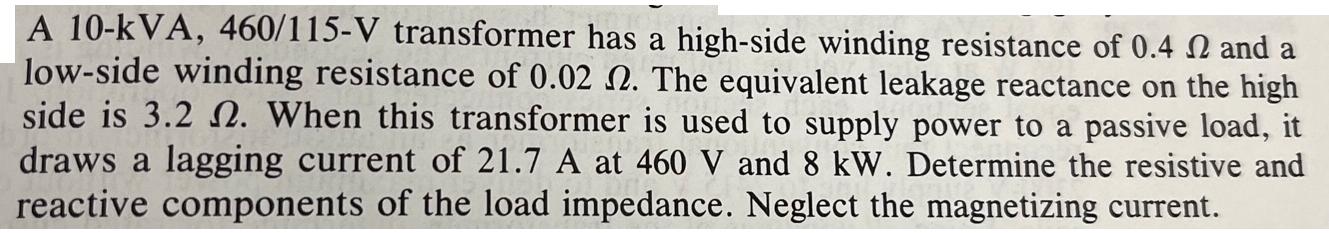 A 10-kVA, 460/115-V transformer has a high-side winding resistance of 0.4 and a low-side winding resistance