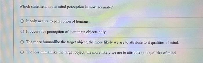 Which statement about mind perception is most accurate? It only occurs to perception of humans. It occurs for