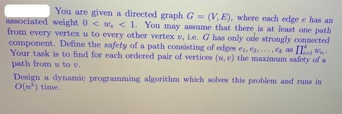 You are given a directed graph G = (V, E), where each edge e has an associated weight 0 < we < 1. You may