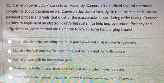 21. Cameron owns SDS Pizza in town. Recently, Cameron has noticed several customer complaints about charging