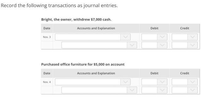 Record the following transactions as journal entries. Bright, the owner, withdrew $7,000 cash. Accounts and
