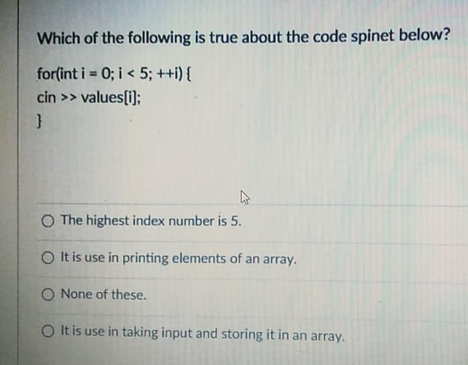 Which of the following is true about the code spinet below? for(int i = 0; i < 5; ++i) { cin >> values[i]; }