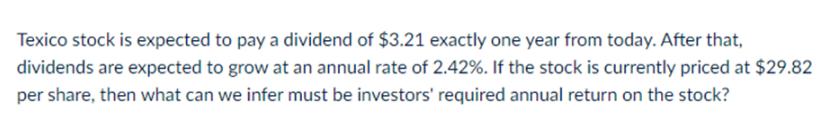 Texico stock is expected to pay a dividend of $3.21 exactly one year from today. After that, dividends are