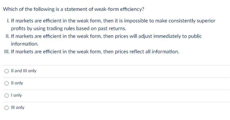Which of the following is a statement of weak-form efficiency? 1. If markets are efficient in the weak form,