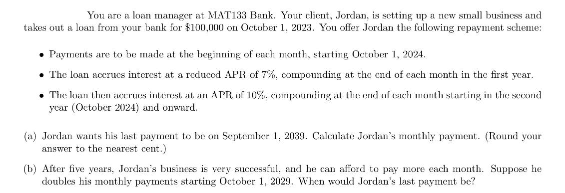 You are a loan manager at MAT133 Bank. Your client, Jordan, is setting up a new small business and takes out