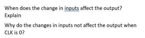 When does the change in inputs affect the output? Explain Why do the changes in inputs not affect the output