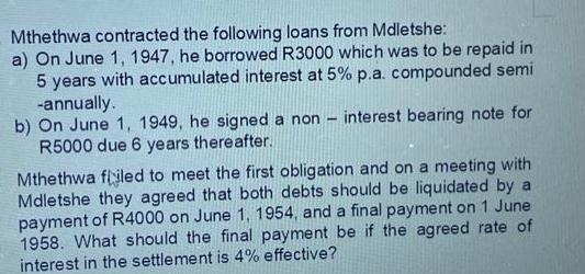 Mthethwa contracted the following loans from Mdletshe: a) On June 1, 1947, he borrowed R3000 which was to be