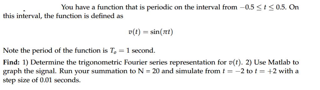 You have a function that is periodic on the interval from -0.5  t 0.5. On this interval, the function is