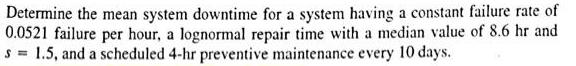 Determine the mean system downtime for a system having a constant failure rate of 0.0521 failure per hour, a