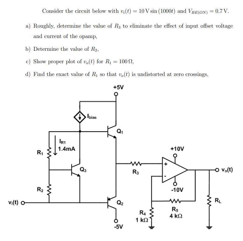 Consider the circuit below with v;(t) = 10 V sin (1000t) and VBE(ON) = 0.7 V. a) Roughly, determine the value