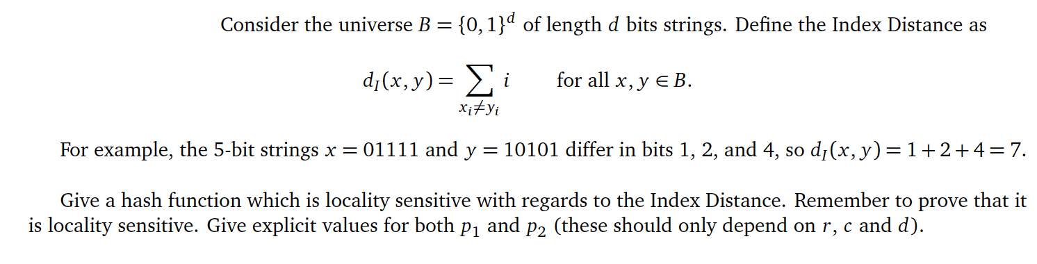 Consider the universe B = {0, 1}d of length d bits strings. Define the Index Distance as d(x,y)=  i for all